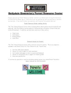 Hollydale Elementary Parent Resource Center Stop by and visit our Parent Resource Center Located in our Media Center during the daily hours of 8:00-3:00 PM (Please sign in). We’d love to see you and help you with any q