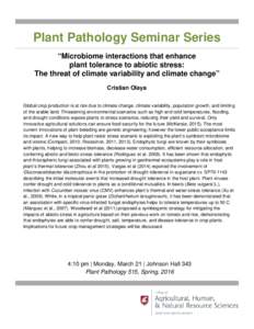 Plant Pathology Seminar Series “Microbiome interactions that enhance plant tolerance to abiotic stress: The threat of climate variability and climate change” Cristian Olaya Global crop production is at risk due to cl
