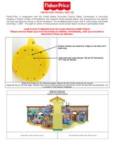 IMPORTANT RECALL NOTICE Fisher-Price, in cooperation with the United States Consumer Product Safety Commission is voluntarily recalling a limited number of Nickelodeon and Sesame Street painted plastic toys produced by o