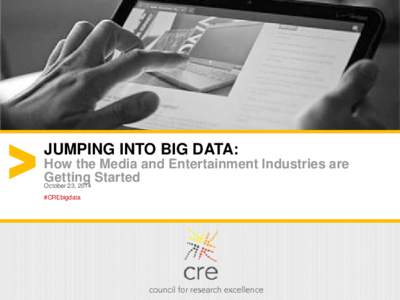 JUMPING INTO BIG DATA: How the Media and Entertainment Industries are Getting Started October 23, 2014 #CREbigdata