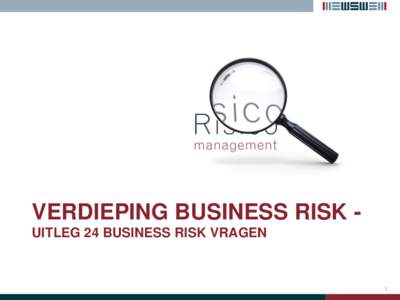 VERDIEPING BUSINESS RISK UITLEG 24 BUSINESS RISK VRAGEN  1 Meer informatie over de Business Risks? • Deze presentatie biedt een structuur ter ondersteuning van de leesbaarheid van de