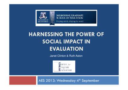 HARNESSING THE POWER OF SOCIAL IMPACT IN EVALUATION Janet Clinton & Ruth Aston  AES 2013: Wednesday 4th September