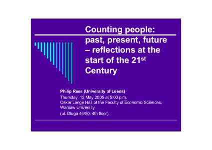 Counting people: past, present, future – reflections at the start of the 21st Century Philip Rees (University of Leeds)
