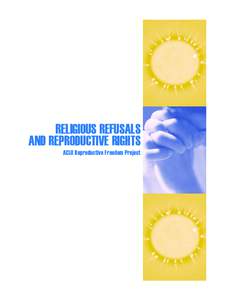 RELIGIOUS REFUSALS AND REPRODUCTIVE RIGHTS ACLU Reproductive Freedom Project RELIGIOUS REFUSALS AND REPRODUCTIVE RIGHTS