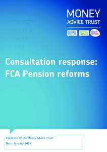 Consultation response: FCA Pension reforms Response by the Money Advice Trust Date: January 2016