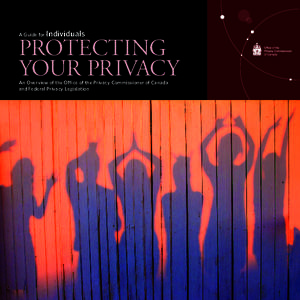 A Guide for Individuals  PROTECTING YOUR PRIVACY  An Overview of the Office of the Privacy Commissioner of Canada