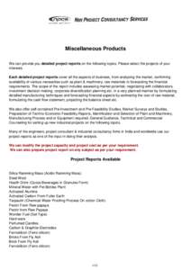 Miscellaneous Products We can provide you detailed project reports on the following topics. Please select the projects of your interests. Each detailed project reports cover all the aspects of business, from analysing th