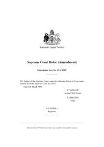 Australian Capital Territory  Supreme Court Rules1 (Amendment) Subordinate Law No. 13 of[removed]We, Judges of the Supreme Court, make the following Rules of Court under