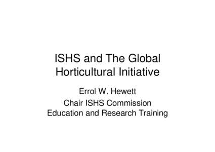 ISHS and The Global Horticultural Initiative Errol W. Hewett Chair ISHS Commission Education and Research Training