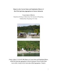 Report on the Current Status and Exploitation History of Reef Fish Spawning Aggregations in Eastern Indonesia Yvonne Sadovy & Min Liu Department of Ecology & Biodiversity, The University of Hong Kong, Pokfulam Road, Hong