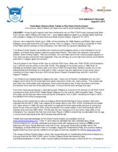 FOR IMMEDIATE RELEASE: August 6, 2014 Three Major Winners Book Tickets to Play Shaw Charity Classic Tom Lehman, Mark O’Meara and Hale Irwin add to world-leading field in Calgary CALGARY—Three of golf’s legends that