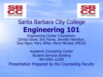 Santa Barbara City College  Engineering 101 Engineering Cluster Counselors: Christy Grant, Eric Flores, Jennifer Hamilton,