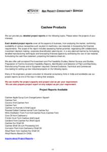 Cashew Products We can provide you detailed project reports on the following topics. Please select the projects of your interests. Each detailed project reports cover all the aspects of business, from analysing the marke