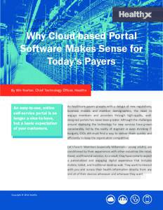 Why Cloud-based Portal Software Makes Sense for Today’s Payers By Win Norton, Chief Technology Officer, Healthx  An easy-to-use, online