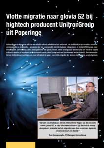 S  Vlotte migratie naar glovia G2 bij hightech producent UnitronGroup uit Poperinge UnitronGroup is uitgegroeid tot een wereldwijd actieve ontwikkelaar en producent van elektronische accessoires voor telecommunicatie en 