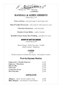 Randall & Aubin Desserts All priced @ £7.50 Tarte au Citron - with spiced mango & blood orange sorbet Baked Vanilla Cheesecake - with caramel & salted caramel ice cream Chocolate Sachertorte - with crème fraiche