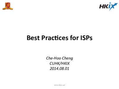 Best	
  Prac*ces	
  for	
  ISPs	
   	
   Che-­‐Hoo	
  Cheng	
   CUHK/HKIX	
   [removed]	
  