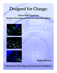 Designed for Change: End-to-End Arguments, Internet Innovation, and the Net Neutrality Debate Richard Bennett Information Technology and Innovation Foundation