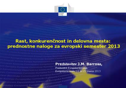 Rast, konkurenčnost in delovna mesta: prednostne naloge za evropski semester 2013 Predstavitev J.M. Barrosa, Predsednik Evropske komisije, Evropskemu svetu 14. in 15. marca 2013