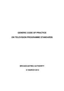 GENERIC CODE OF PRACTICE ON TELEVISION PROGRAMME STANDARDS BROADCASTING AUTHORITY 31 MARCH 2012