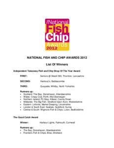 NATIONAL FISH AND CHIP AWARDS 2012 List Of Winners Independent Takeaway Fish and Chip Shop Of The Year Award FIRST:  Seniors @ Marsh Mill, Thornton, Lancashire