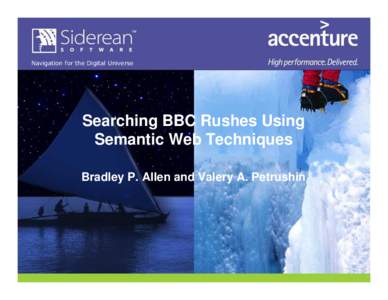 Searching BBC Rushes Using Semantic Web Techniques Bradley P. Allen and Valery A. Petrushin Outline • Task