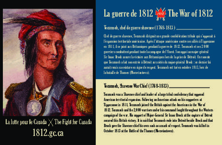 La guerre de[removed]The War of 1812 Tecumseh, chef de guerre shawnee (1768‑1813) Chef de guerre shawnee, Tecumseh dirigeait une grande confédération tribale qui s’opposait à