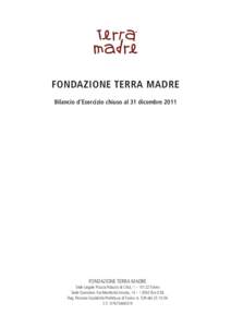 FONDAZIONE TERRA MADRE Bilancio d’Esercizio chiuso al 31 dicembre 2011 Fondazione Terra Madre Sede Legale: Piazza Palazzo di Città, 1 – 10122 Torino Sede Operativa: Via Mendicità Istruita, 14 – 12042 Bra (CN)