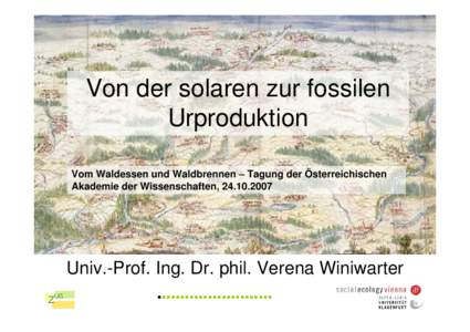 Von der solaren zur fossilen Urproduktion Vom Waldessen und Waldbrennen – Tagung der Österreichischen Akademie der Wissenschaften, Univ.-Prof. Ing. Dr. phil. Verena Winiwarter