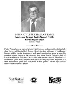 MHSA ATHLETES’ HALL OF FAME Lawrence Edward Pretty Weasel[removed]Hardin High School Inducted[removed]Pretty Weasel was a state champion high jumper and earned basketball allstate honors at Hardin High School. Great physi