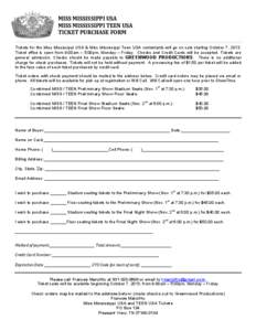 MISS	
  MISSISSIPPI	
  USA	
   MISS	
  MISSISSIPPI	
  TEEN	
  USA	
   TICKET	
  PURCHASE	
  FORM	
   Tickets for the Miss Mississippi USA & Miss Mississippi Teen USA contestants will go on sale starting October