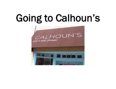 Going to Calhoun’s  I’m going to Calhoun’s in Columbia, Missouri. I will stay calm and be safe. I will tell someone if I need or want anything.