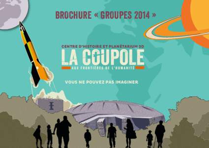 BROCHURE « GROUPES 2014 » CENTRE D’HISTOIRE ET PLANÉTARIUM 3D VOUS NE POUVEZ PAS IMAGINER  LA COUPOLE, BIEN