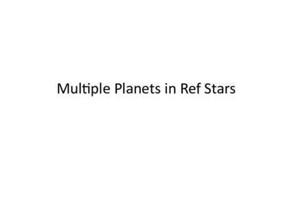 Mul$ple	
  Planets	
  in	
  Ref	
  Stars	
    Size	
  of	
  Eﬀect	
   •  Jupiter-­‐Sun	
  @	
  1Kpc	
  ~5uas	
  amplitude	
  12yr	
   •  Most	
  	
  ref	
  stars	
  are	
  600pc~1Kpc	
  