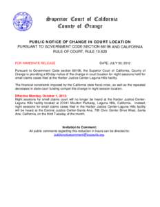 Superior Court of California County of Orange PUBLIC NOTICE OF CHANGE IN COURT LOCATION PURSUANT TO GOVERNMENT CODE SECTION[removed]AND CALIFORNIA RULE OF COURT, RULE[removed]FOR IMMEDIATE RELEASE