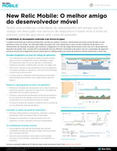 Folha de dados  New Relic Mobile: O melhor amigo do desenvolvedor móvel Tenha uma poderosa visibilidade do desempenho em tempo real do código em execução nos serviços de dispositivo e back-end, e torne as