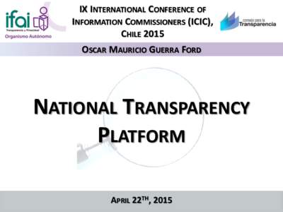 IX INTERNATIONAL CONFERENCE OF INFORMATION COMMISSIONERS (ICIC), CHILE 2015 OSCAR MAURICIO GUERRA FORD  NATIONAL TRANSPARENCY