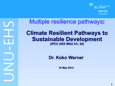 Multiple resilience pathways: Climate Resilient Pathways to Sustainable Development (IPCC AR5 WG2 Ch[removed]Dr. Koko Warner