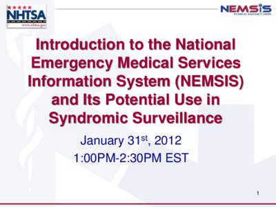 Introduction to the National Emergency Medical Services Information System (NEMSIS) and Its Potential Use in Syndromic Surveillance January 31st, 2012
