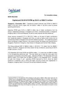 For immediate release NEWS RELEASE CapitaLand 3Q 2016 PATMI up 28.4% to S$247.5 million Singapore, 9 November 2016 – CapitaLand Limited achieved total PATMI of S$247.5 million in 3Q 2016, 28.4% higher than the S$192.7 