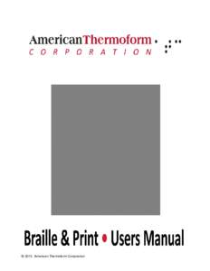 © 2013 American Thermoform Corporation  ATC Braille & Print Braille & Print Users Manual American Thermoform Corporation