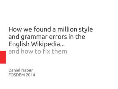 How we found a million style and grammar errors in the English Wikipedia... and how to fix them Daniel Naber FOSDEM 2014