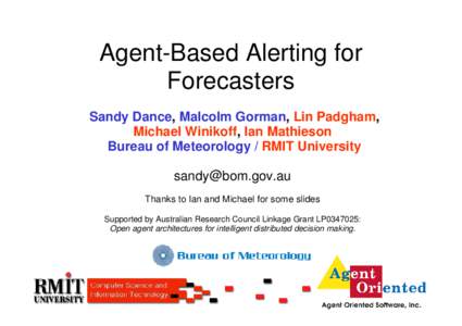 Agent-Based Alerting for Forecasters Sandy Dance, Malcolm Gorman, Lin Padgham, Michael Winikoff, Ian Mathieson Bureau of Meteorology / RMIT University [removed]