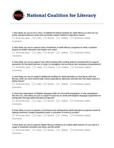 1. How likely are you to be in favor of additional federal funding for adult literacy so that we can break intergenerational cycles that inevitably impact children’s education issues? 1. Extremely likely 2. Likely