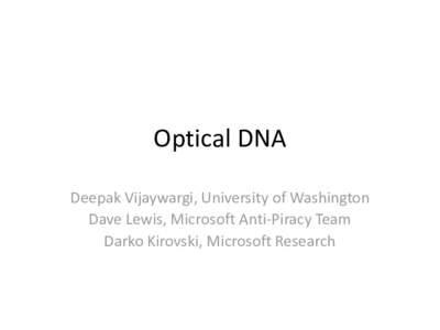 Optical DNA Deepak Vijaywargi, University of Washington Dave Lewis, Microsoft Anti-Piracy Team Darko Kirovski, Microsoft Research  Piracy