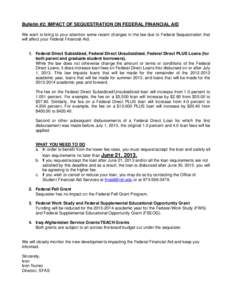 Bulletin #2: IMPACT OF SEQUESTRATION ON FEDERAL FINANCIAL AID We want to bring to your attention some recent changes in the law due to Federal Sequestration that will affect your Federal Financial Aid. 1. Federal Direct 