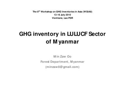 The 8th Workshop on GHG Inventories in Asia (WGIA8July 2010 Vientiane, Lao PDR GHG inventory in LULUCF Sector of Myanmar