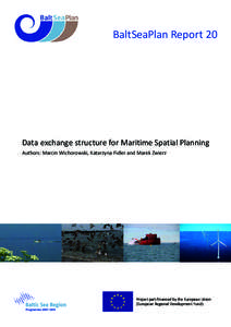 BaltSeaPlan Report 20  Data exchange structure for Maritime Spatial Planning Authors: Marcin Wichorowski, Katarzyna Fidler and Marek Zwierz  Project part-ﬁnanced by the European Union