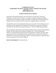 WASHINGTON STATE WORKFORCE TRAINING AND EDUCATION COORDINATING BOARD MEETING NO. 173 SEPTEMBER 26, 2013 WORK-INTEGRATED LEARNING Increasing work-integrated learning is one of the objectives in High Skills, High Wages: