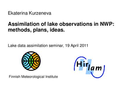 Ekaterina Kurzeneva  Assimilation of lake observations in NWP: methods, plans, ideas. Lake data assimilation seminar, 19 April 2011